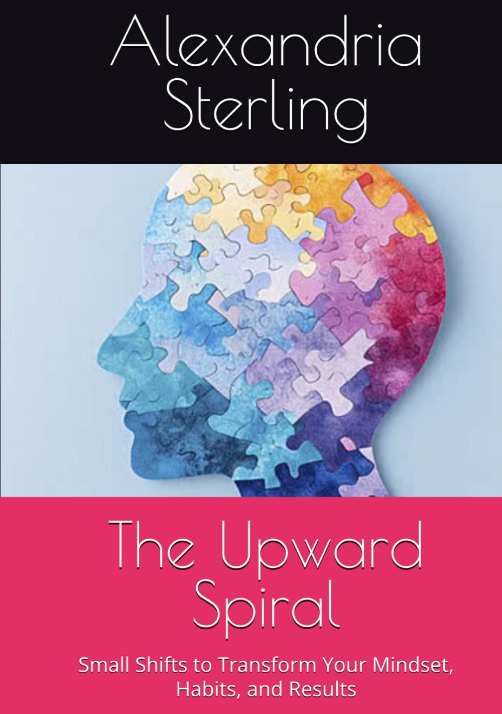 The Upward Spiral: Small Shifts to Transform Your Mindset, Habits, and Results