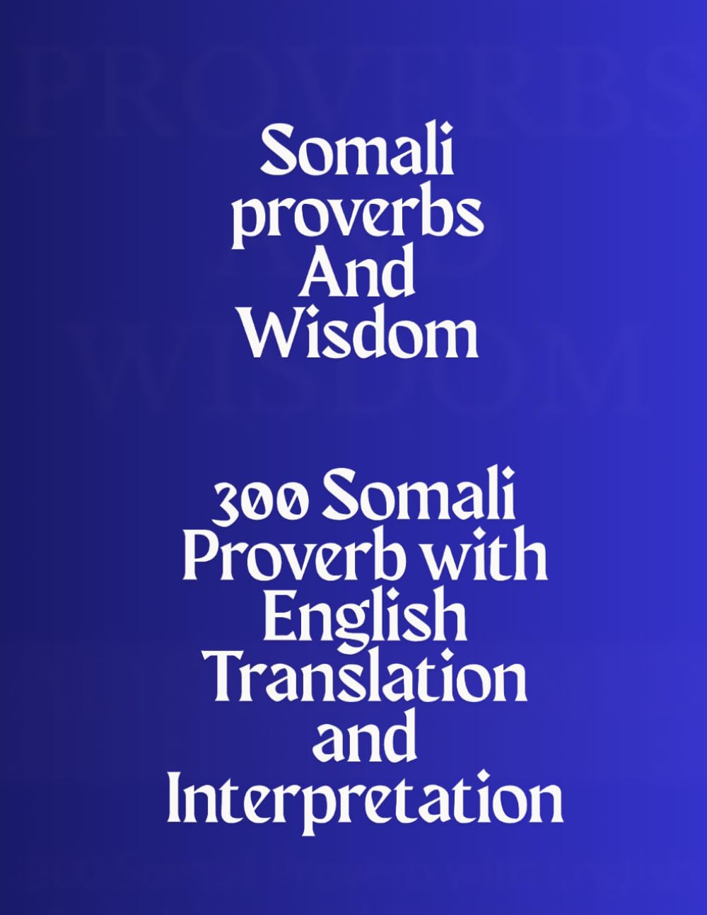 Somali Proverbs & Wisdom: 300 Timeless Somali Sayings with English Translations and Cultural Insights
