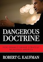 Dangerous Doctrine: How Obama's Grand Strategy Weakened America