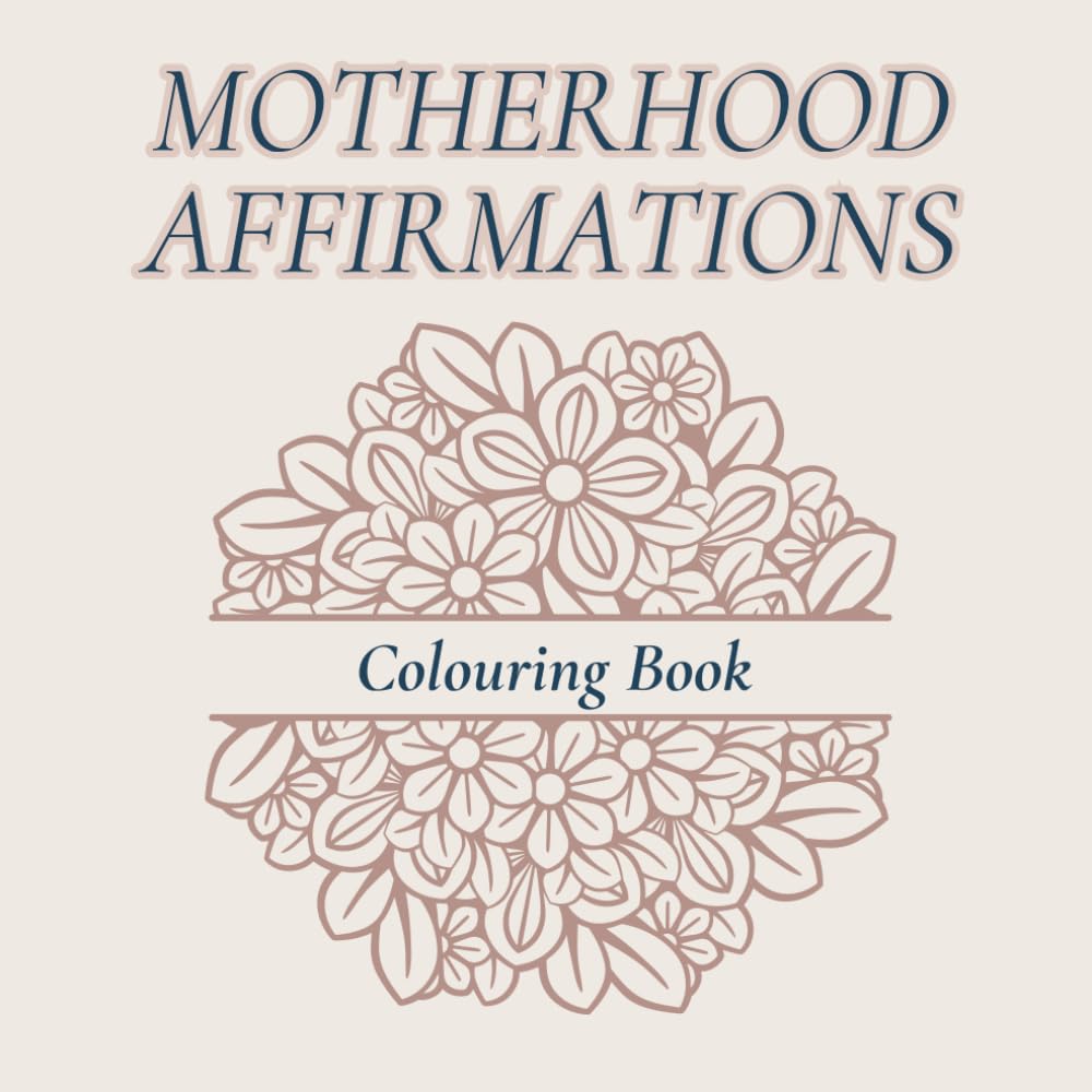 Motherhood Affirmations Colouring Book: Mum support, Inspiration, gift for mum, encouragement for mum.