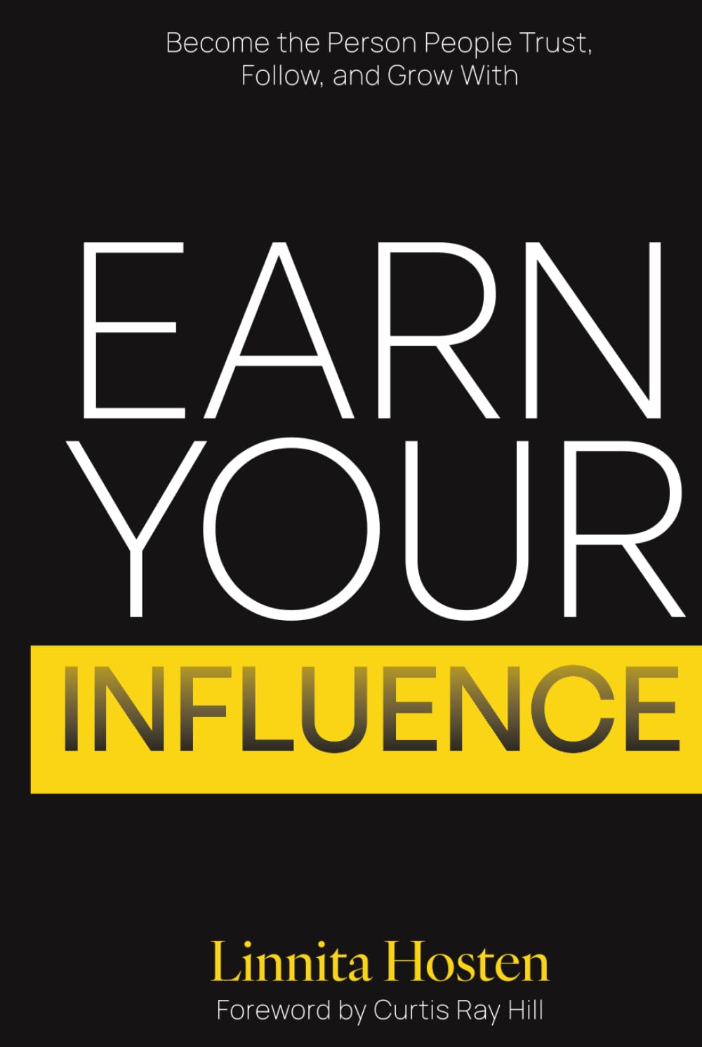 Earn Your Influence: Become the Person People Trust, Follow, and Grow With