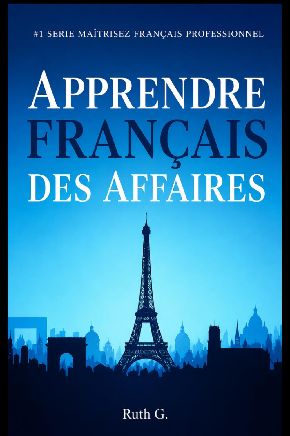 APPRENDRE FRANÇAIS DES AFFAIRES: Pour réussir votre carrière professionnelle: 1 (MAÎTRISEZ FRANÇAIS PROFESSIONNEL)