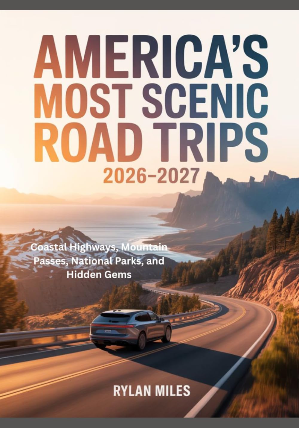 AMERICA'S MOST SCENIC ROAD TRIPS 2026-2027: Coastal Highways, Mountain Passes, National Parks, and Hidden Gems