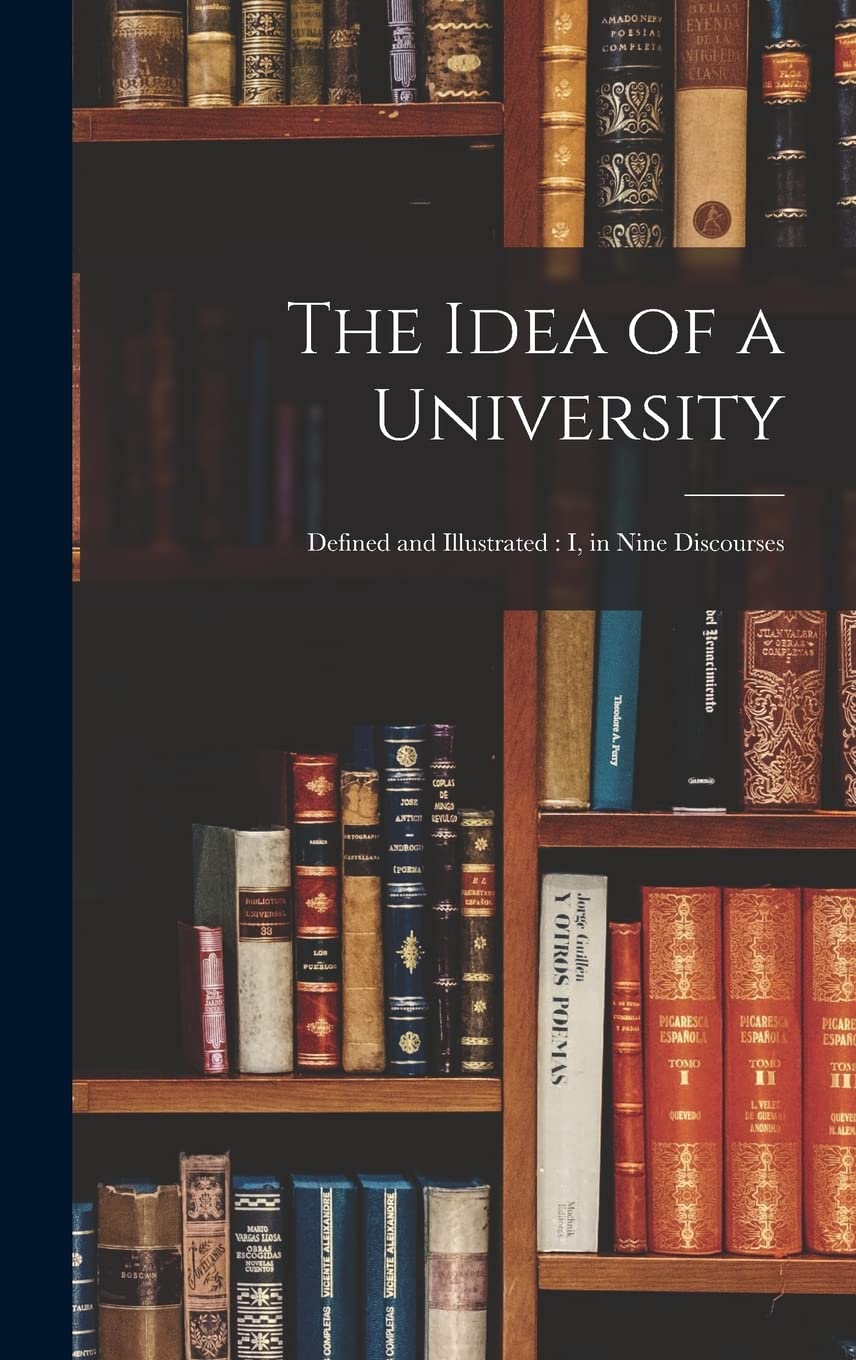 The Idea of a University: Defined and Illustrated: I, in Nine Discourses