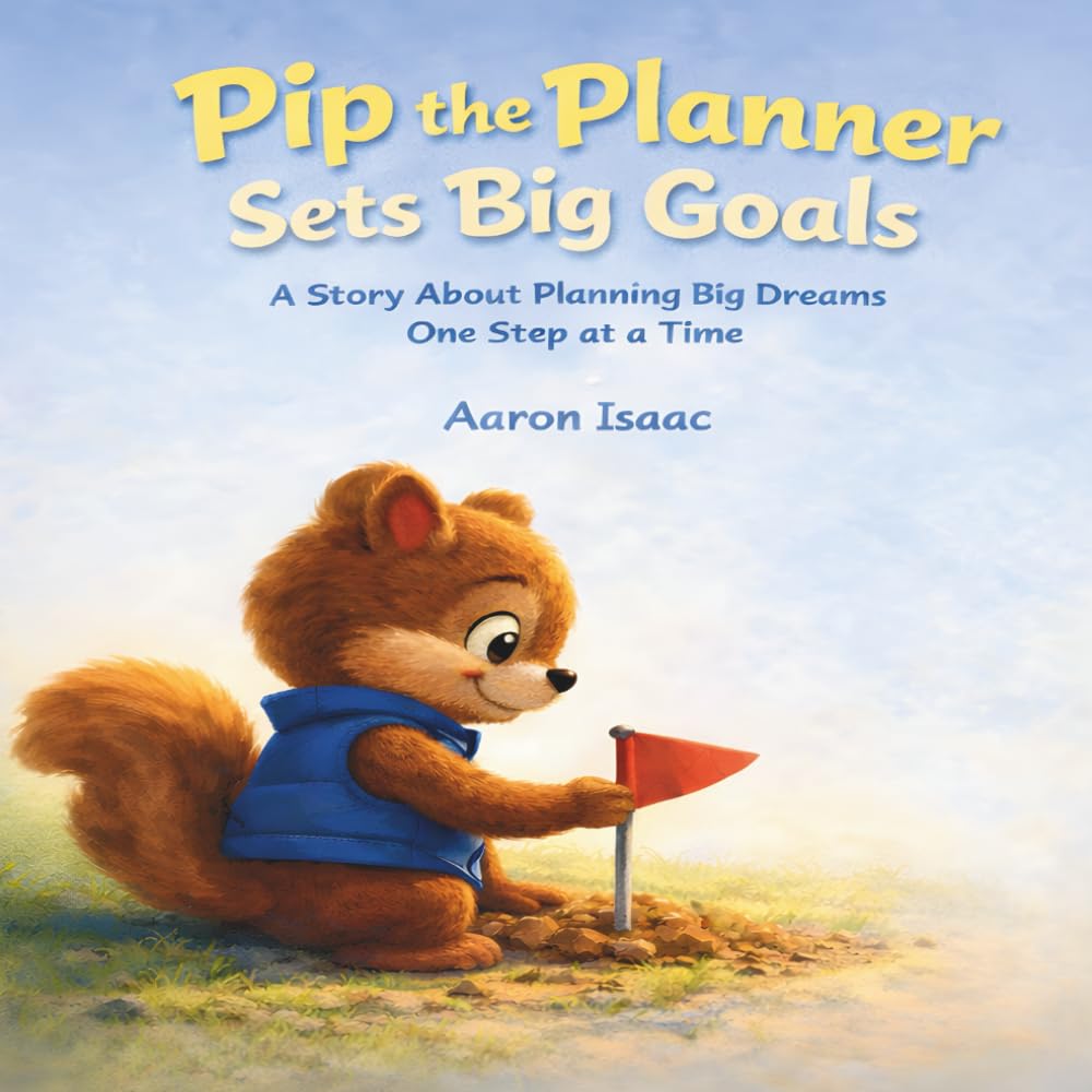Pip the Planner Sets Big Goals: A Story About Planning Big Dreams One Step at a Time