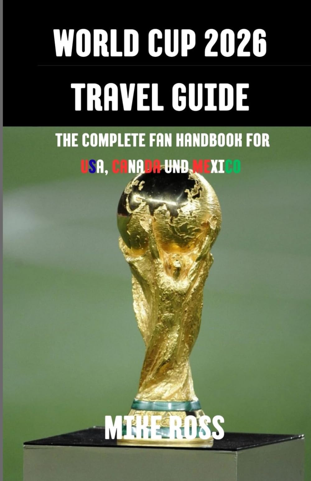 World Cup 2026 Travel Guide: The Complete Fan Handbook for USA, Canada & Mexico