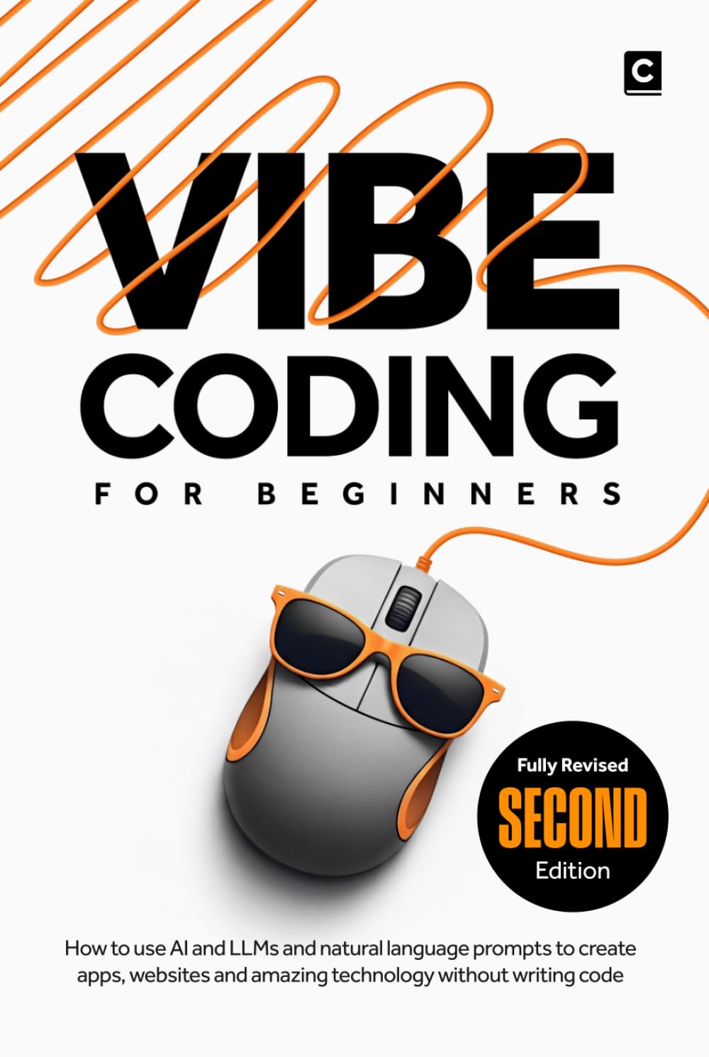 Vibe Coding for Beginners (2nd Edition): How to use AI and LLMs and natural language prompts to create apps, websites and amazing technology without writing code (AI Coding)