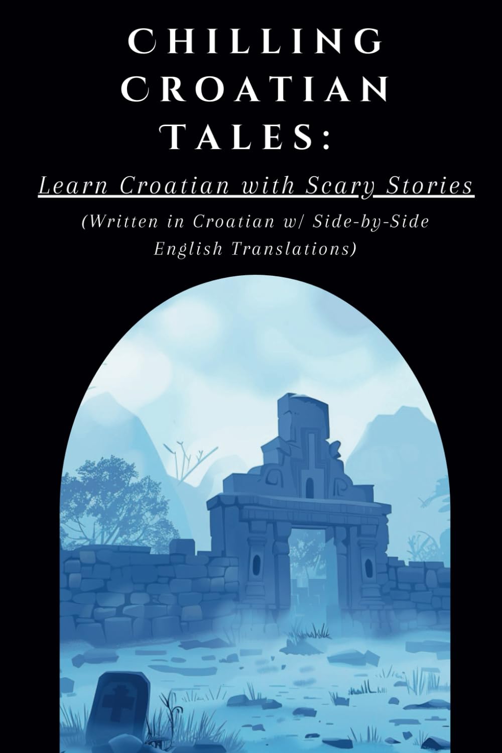 Chilling Croatian Tales: Learn Croatian with Scary Stories: (Written in Croatian w/ Side-by-Side English Translations)