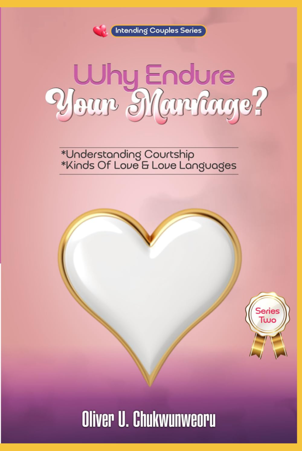 WHY ENDURE YOUR MARRIAGE? SERIES TWO: UNDERSTANDING COURTSHIP, LOVE AND LOVE LANGUAGES (WHY ENDURE YOUR MARRIAGE? SERIES ONE: WHAT IS MARRIAGE?)
