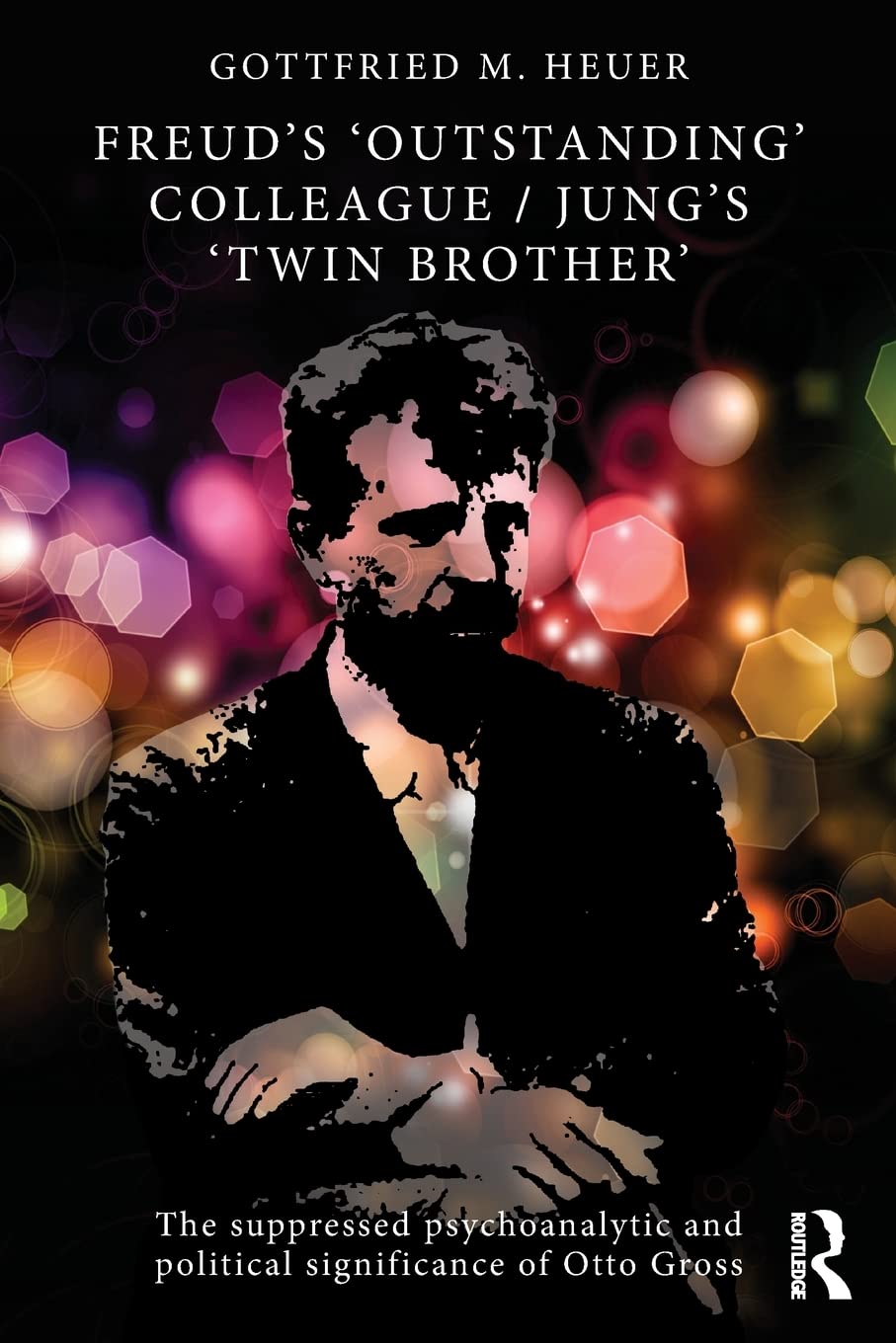 Freud's 'Outstanding' Colleague/Jung's 'Twin Brother': The suppressed psychoanalytic and political significance of Otto Gross