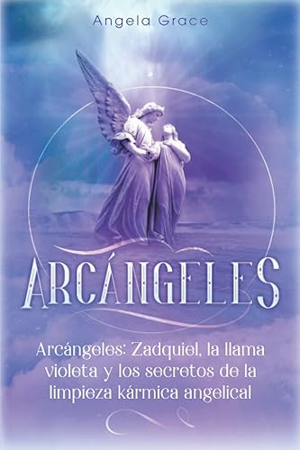 Arcángeles Zadquiel, la llama violeta y los secretos de la limpieza kármica angelical (Spanish Edition)