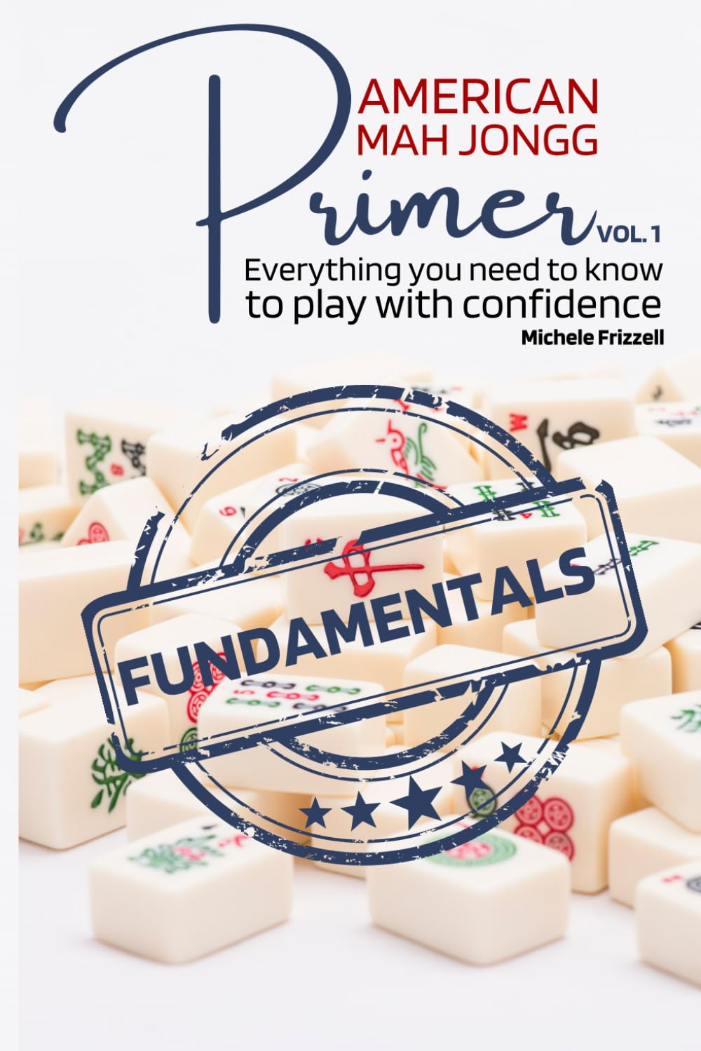 American Mah Jongg Primer: Everything you need to know to play with confidence. (American Mah Jongg Primer Series)