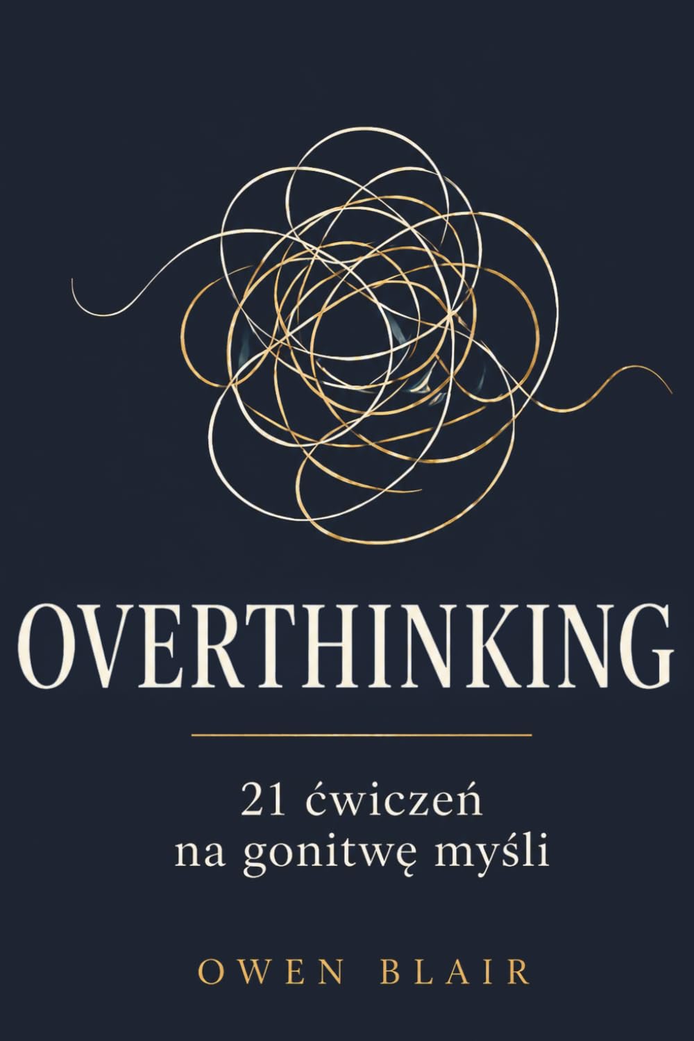 Overthinking. Jak przestać myśleć za dużo: 21 ćwiczeń na gonitwę myśli i zamartwianie się
