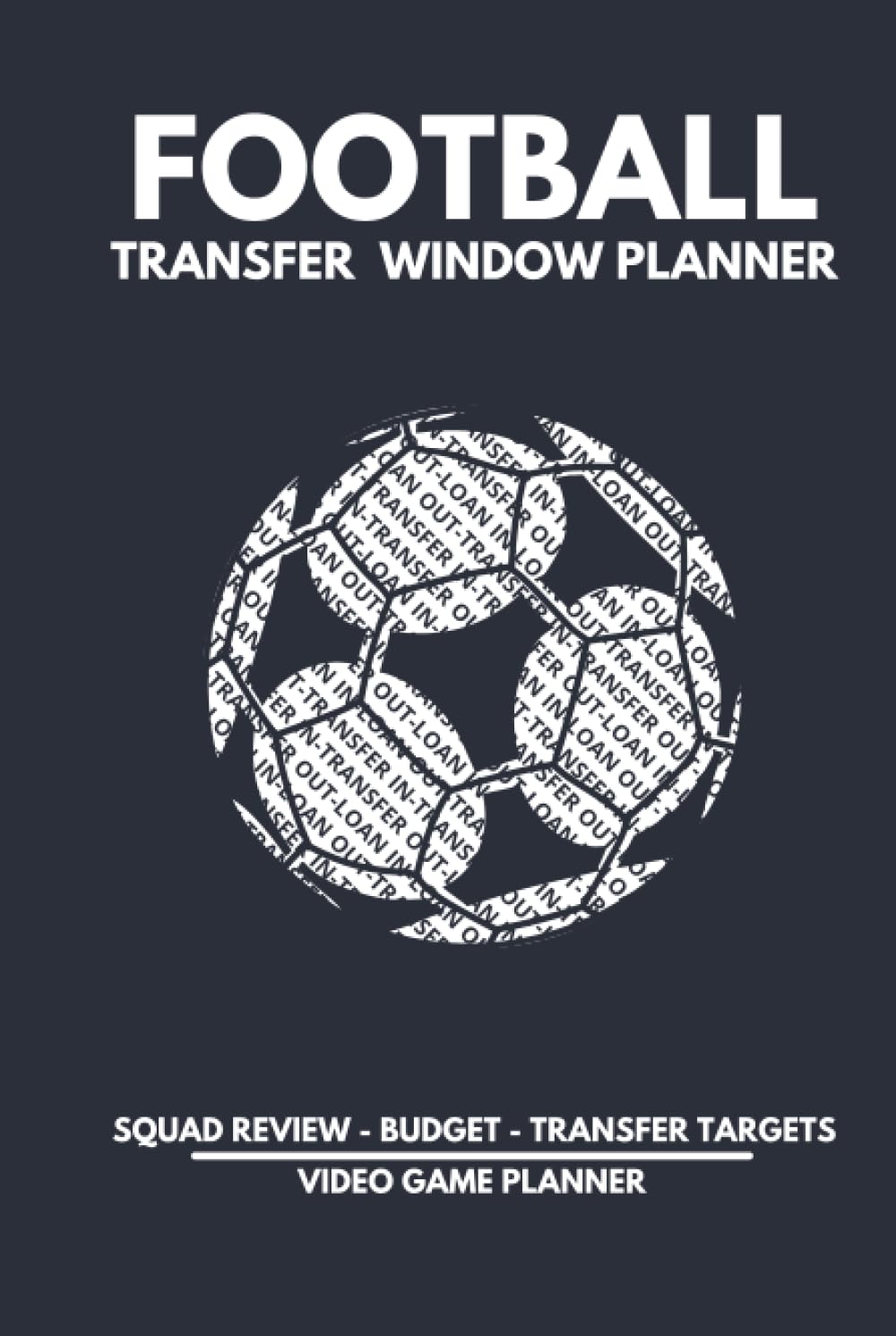 Football Transfer Window Planner - Video Game Planner: Plan your Transfer Window, Review your Squad, Decide who Goes, who Stays and Identify Targets to Improve your Team.