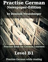Practise German Newspaper-Edition: Practise-book for German learners: Level B1 - Practise German while reading 1717826946 Book Cover