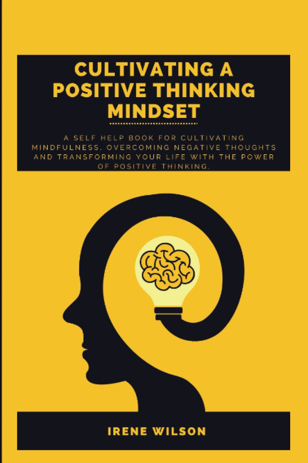 Cultivating a positive thinking mindset: A Self Help Book for cultivating Mindfulness, Overcoming Negative Thoughts and transforming your life with the power of positive thinking.