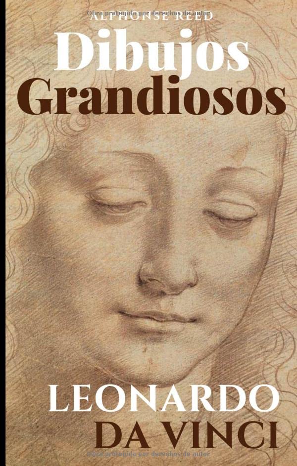 Dibujos Grandiosos, Leonardo da Vinci 95 Grandes Dibujos, Retratos, Estudios de Anatomía, Animales, Plantas e Invenciones. (Spanish Edition)