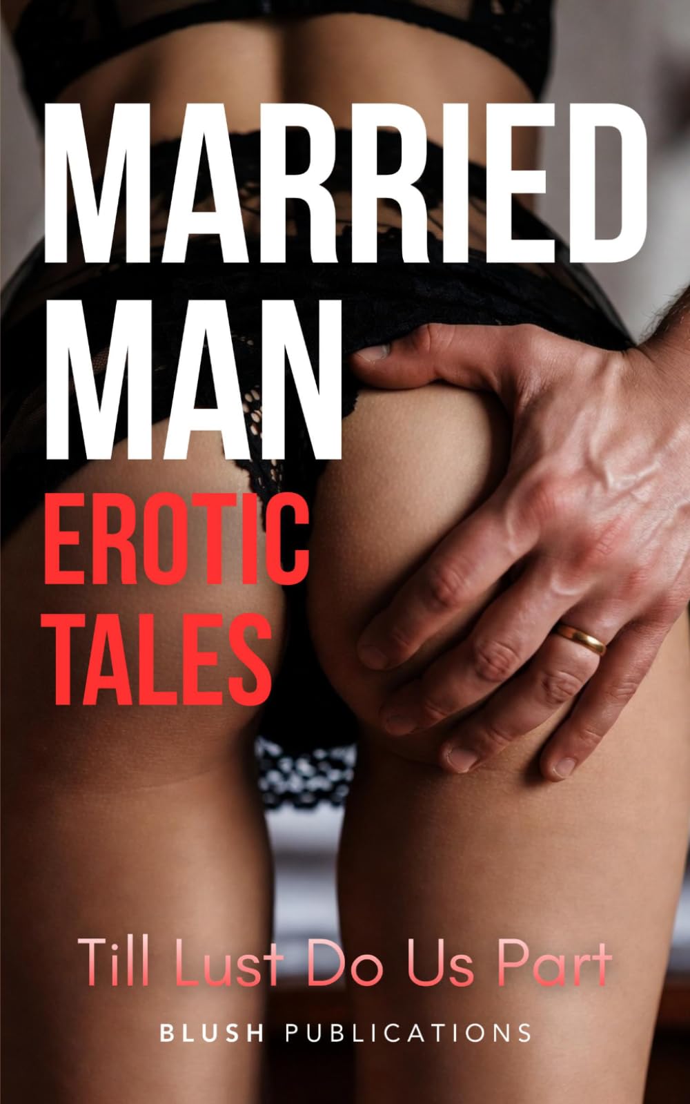 Married Man Erotic Tales: Till Lust Do Us Part – Explicit Adult Sex Short Stories of Cheating Husband Affairs, Forbidden Coworker Sex, Neighbour Wife Seduction, Hotel Room Secrets & More