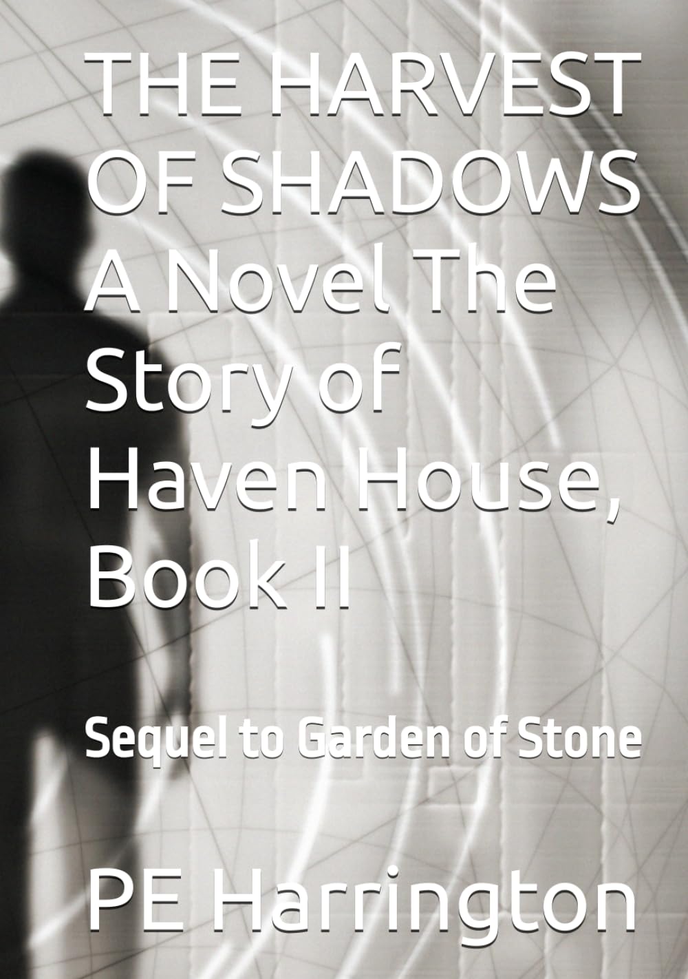 THE HARVEST OF SHADOWS A Novel The Story of Haven House, Book II: Sequel to Garden of Stone