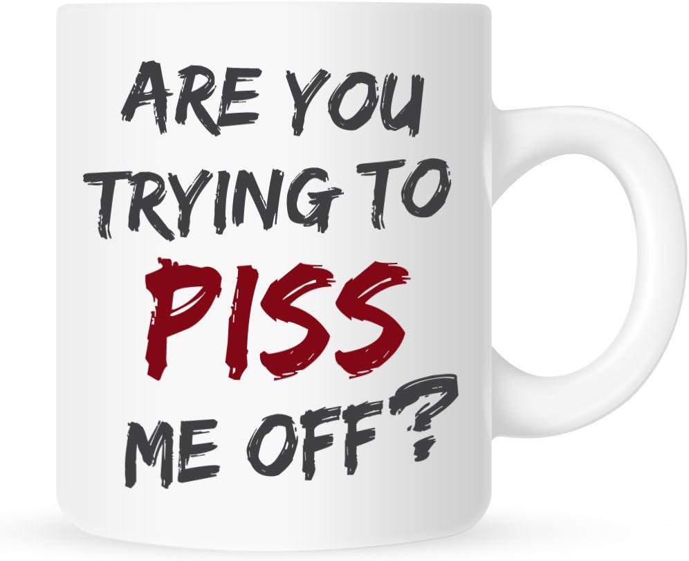 JustSayinIt Are You Trying to Piss Me Off? - Coffee Mug - 11 oz.