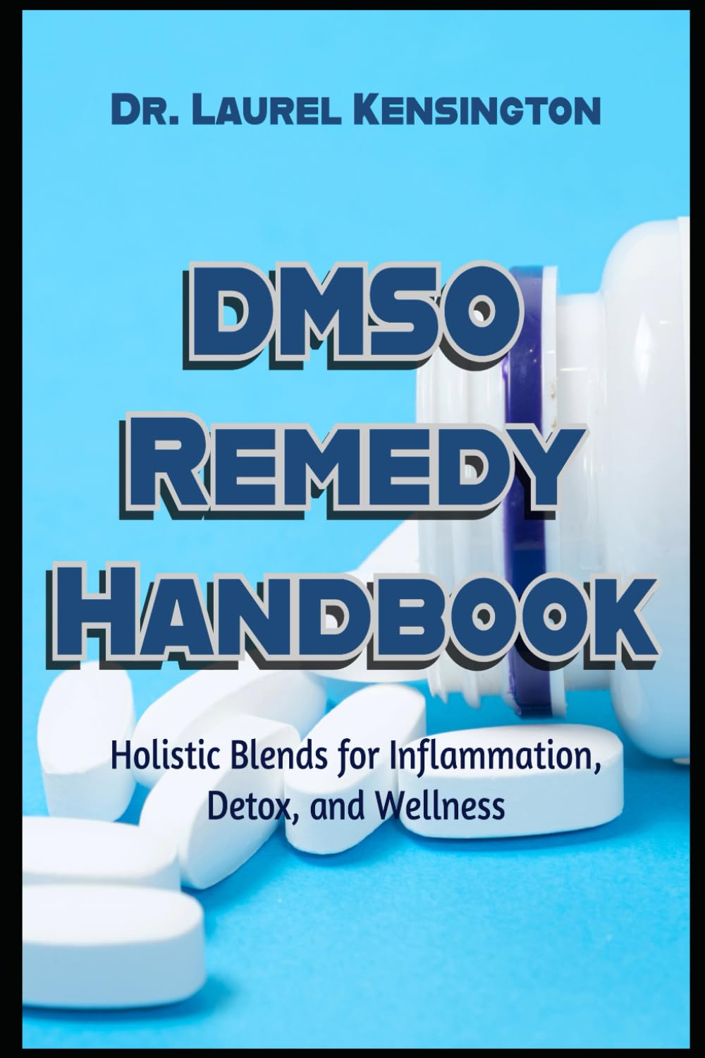The DMSO Remedy Handbook Holistic Blends for Inflammation, Detox, and Wellness