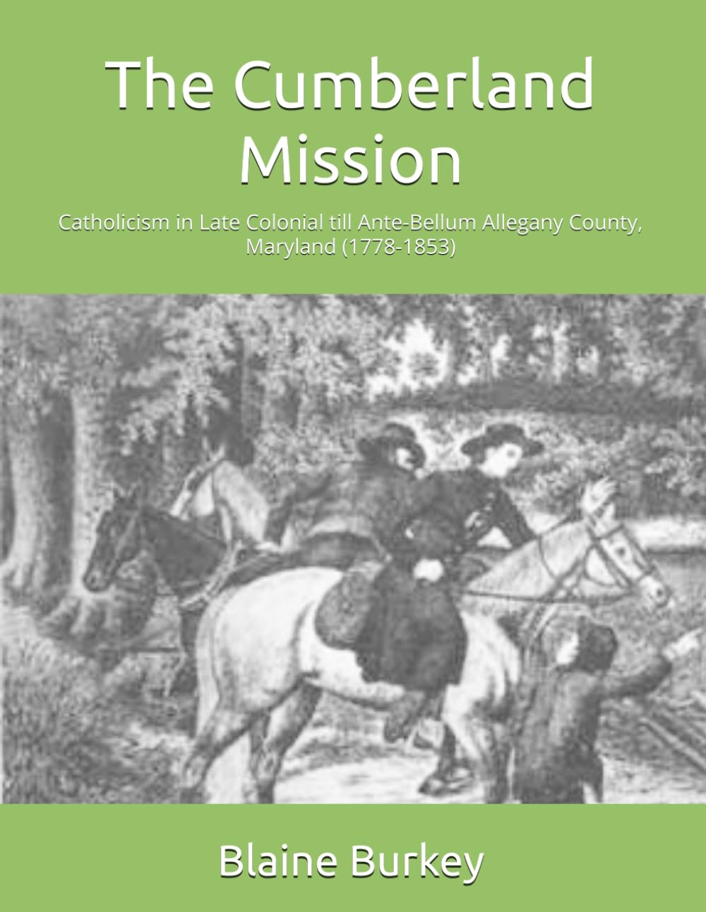 The Cumberland Mission: Catholicism in Late Colonial till Ante-Bellum Allegany County, Maryland (1778-1853)