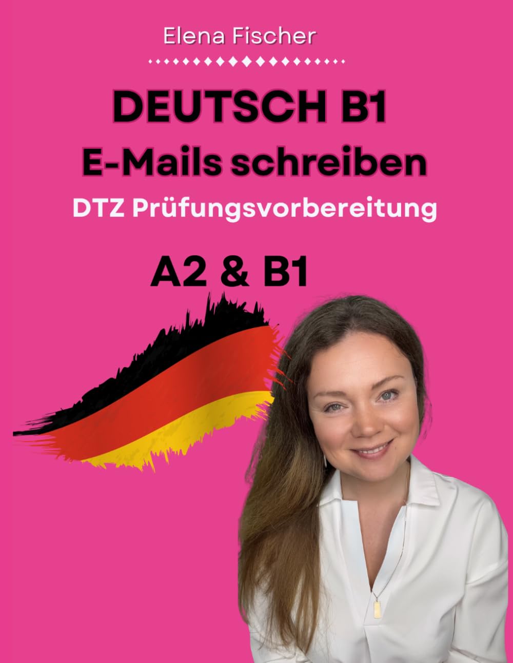 Deutsch B1 E-Mails schreiben: DTZ Prüfungsvorbereitung – Musterbriefe, Übungen und Redemittel für die B1 Prüfung: 2 (DTZ Prüfung B1)
