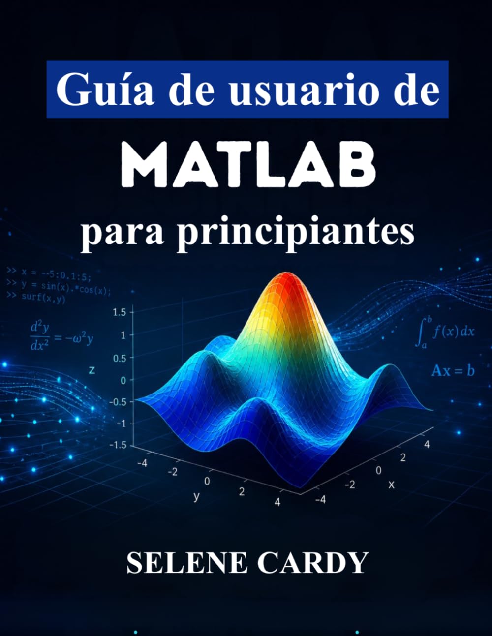 Guía de usuario de MATLAB para principiantes: Domina con facilidad el cálculo numérico, el trazado 3D y las aplicaciones de ingeniería