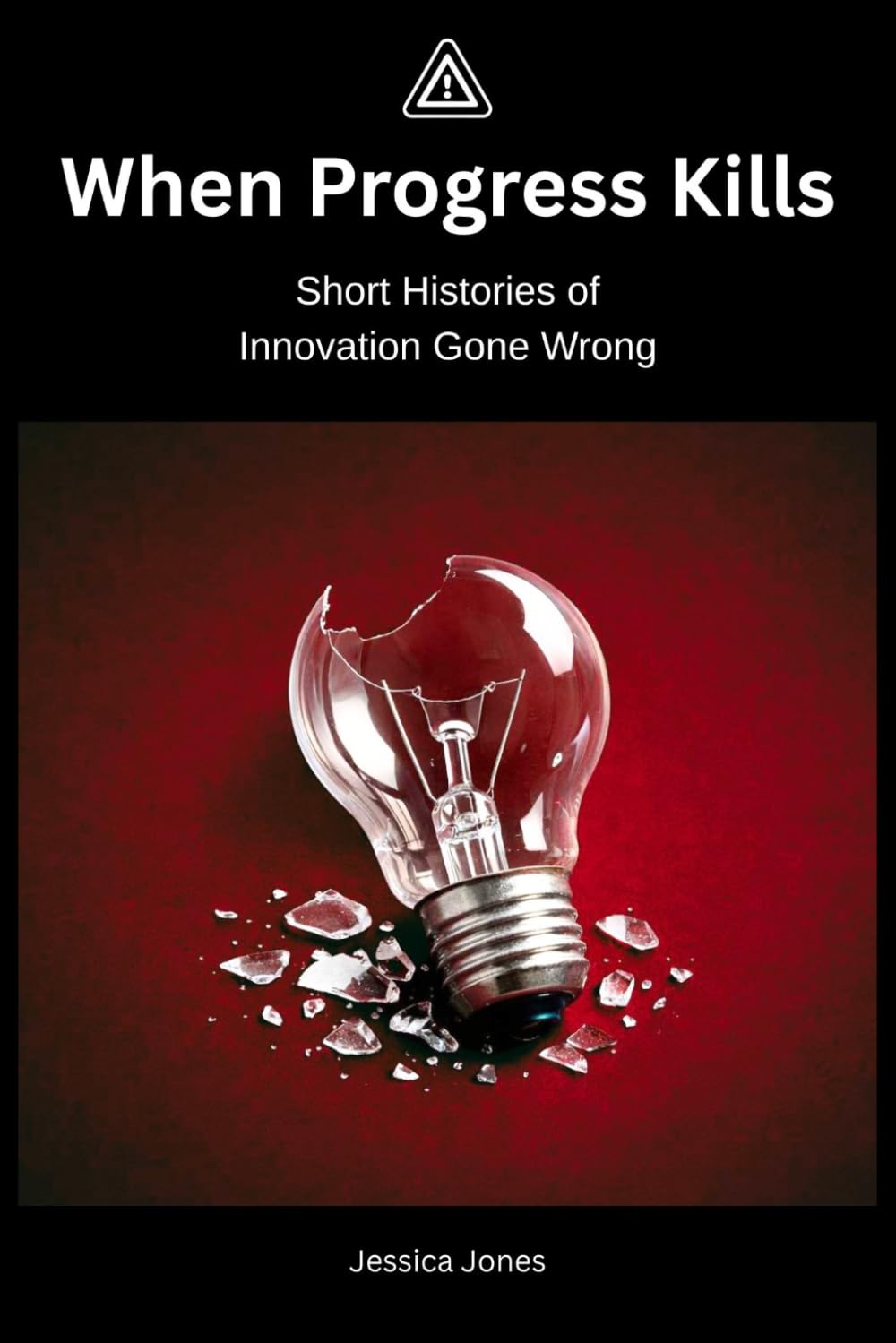 When Progress Kills: Short Histories of Innovation Gone Wrong (BETRAYAL & HARM SERIES)