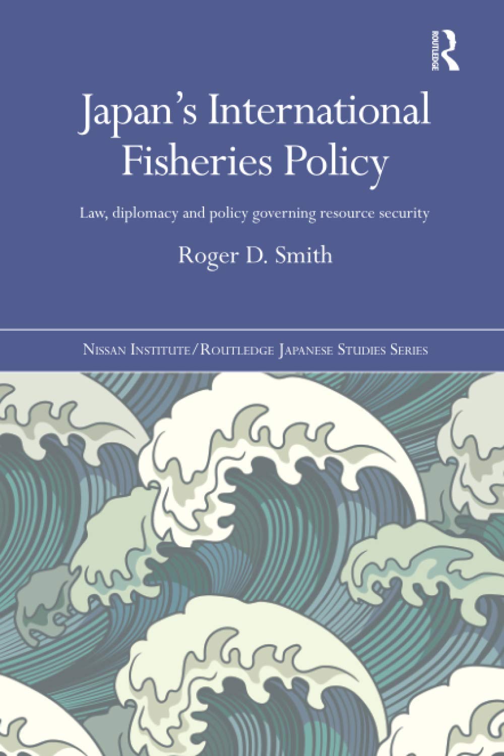 Japan's International Fisheries Policy: Law, Diplomacy and Politics Governing Resource Security (Nissan Institute/Routledge Japanese Studies)      1st Edition