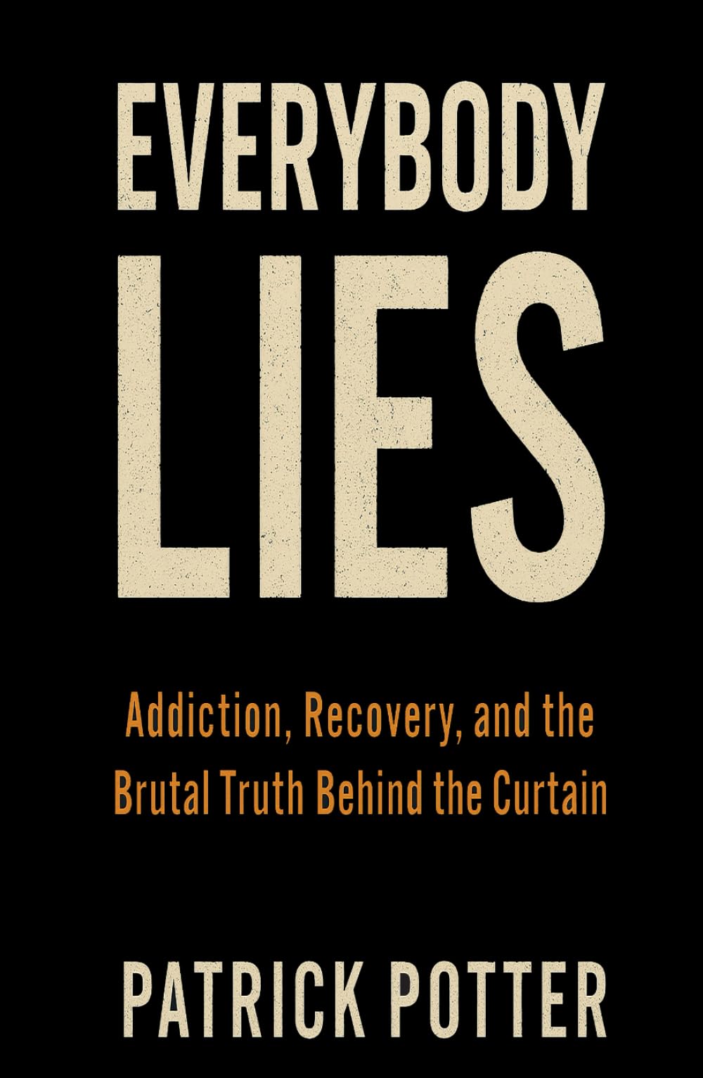 EVERYBODY LIES: Addiction, Recovery, and the Brutal Truth Behind the Curtain