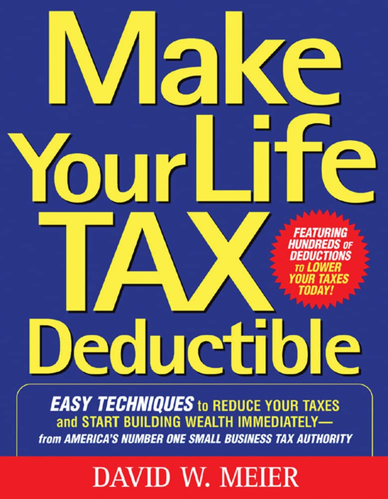 Make Your Life Tax Deductible Easy Techniques to Reduce Your Taxes and