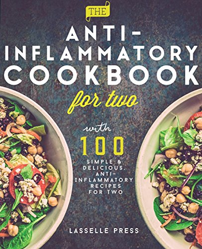 Anti-Inflammatory Cookbook For Two: 100 Simple & Delicious, Anti-Inflammatory Recipes For Two (The Anti-Inflammatory Diet & Anti-Inflammtory Cookbook 
