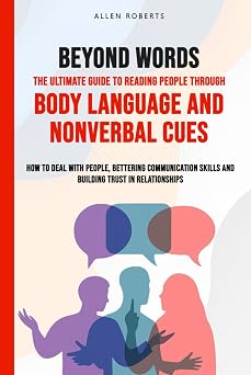 BEYOND WORDS The Ultimate Guide to Reading People Through Body Language and Nonverbal Cues How to Deal With People - Bettering Communication Skills ... Trust in Relationships The True Self Series