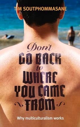 Don't Go Back to Where You Came from: Why Multiculturalism Works: Australia's Multicultural Genius Don't Go Back to Where You Came from: Why Multiculturalism Works: Australia's Multicultural Genius book cover