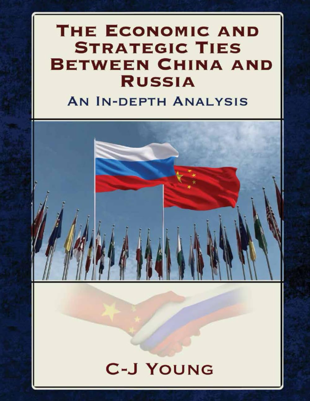 The Economic and Strategic Ties Between China and Russia: How Beijing and Moscow Created the 21st Century’s Most Consequential Partnership