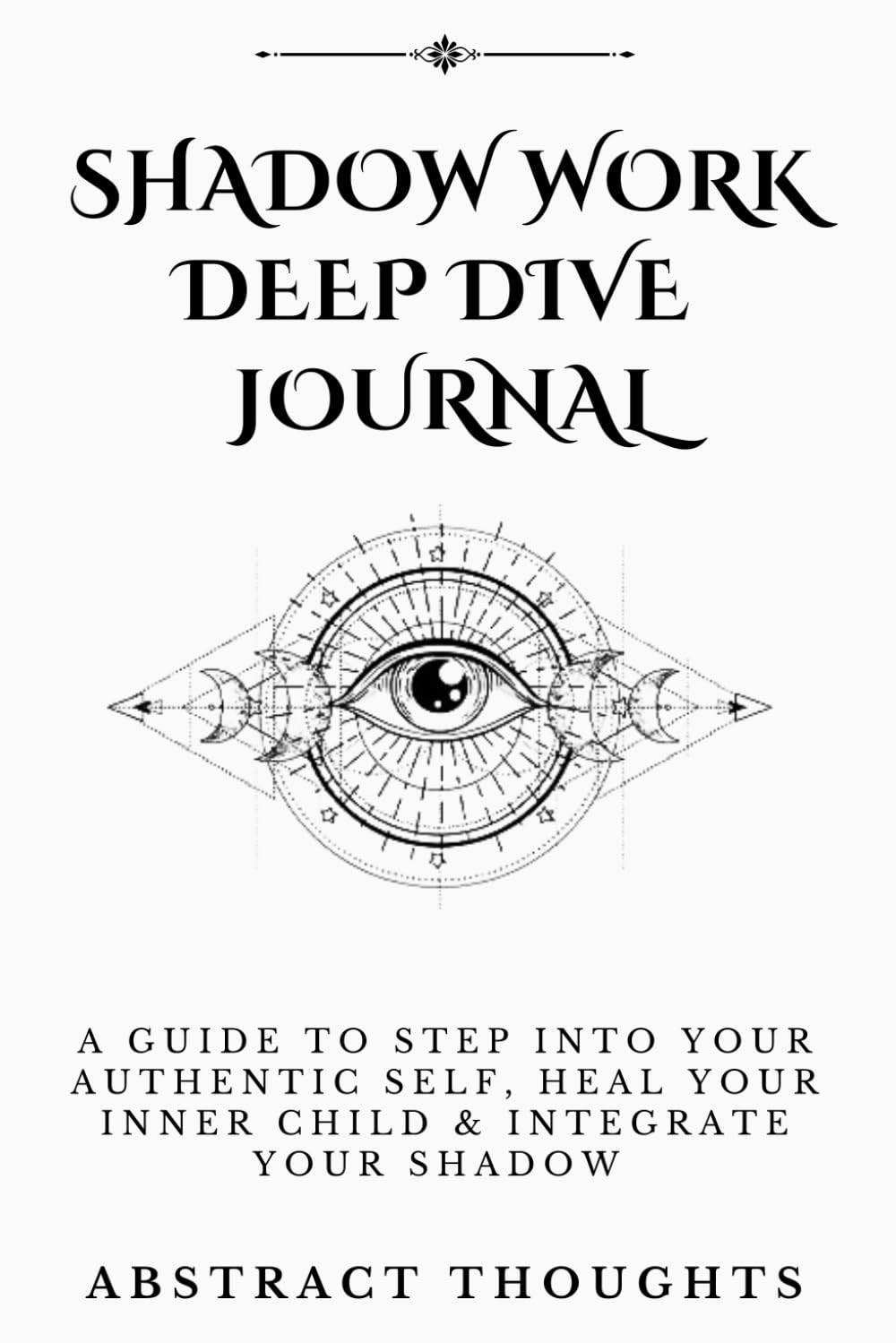 Shadow Work Deep Dive Journal: A Guide To Step Into Your Authentic Self, Heal Your Inner Child & Integrate Your Shadow