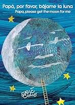 Papá, por favor, bájame la luna (Papa, Please Get the Moon for Me) (Spanish-English bilingual edition) (World of Eric Carle)