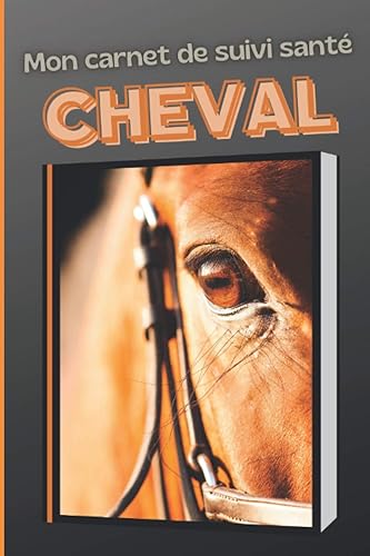 Mon carnet suivi santé cheval: Carnet de soin du cheval / permet le suivi vétérinaire du cheval / journal à garder prés de son animal préféré