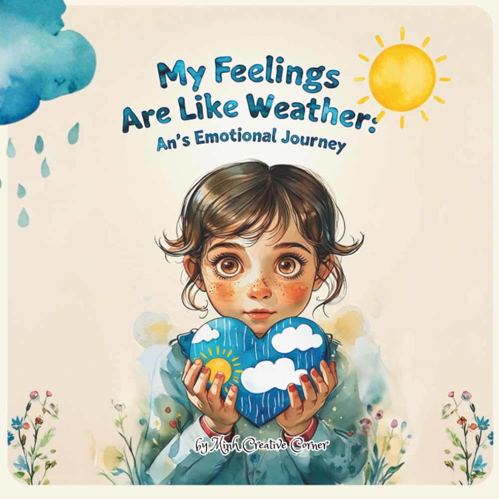 My Feelings Are Like Weather: An's Emotional Journey: Learning the Secret Language of the Heart