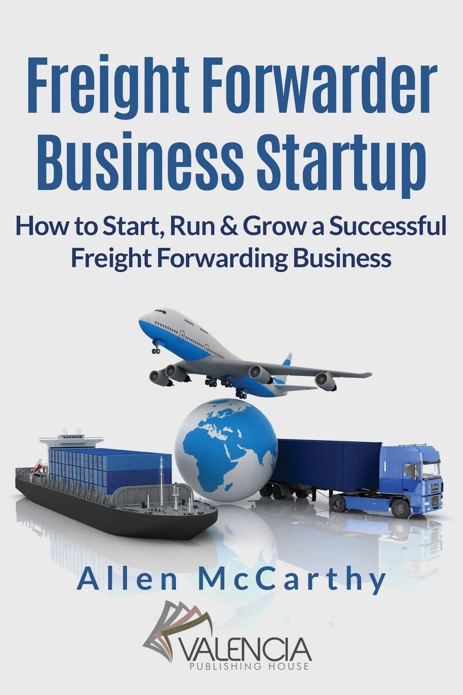 Freight Forwarder Business Startup: How to Start, Run & Grow a Successful Freight Forwarding Business Paperback – February 2, 2017