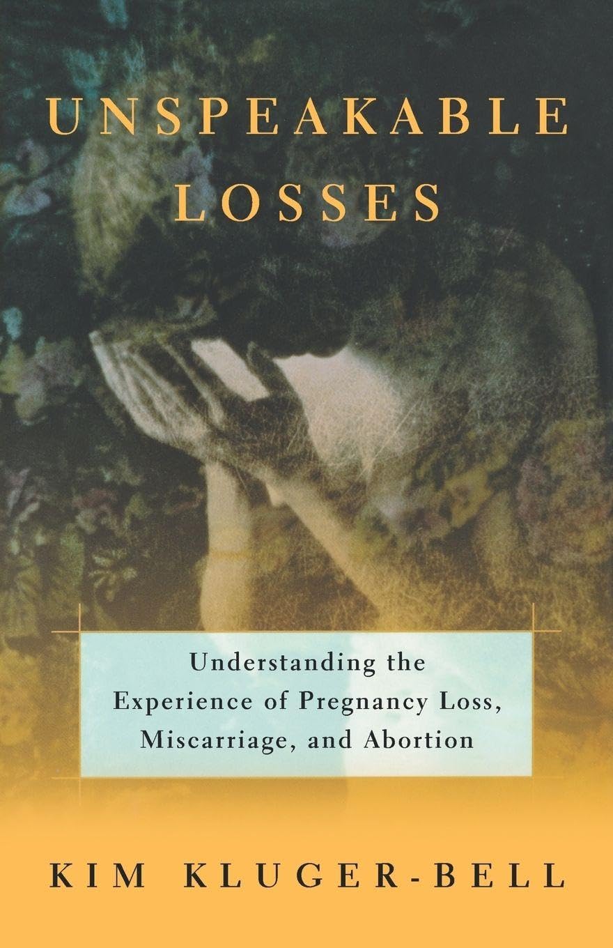 Unspeakable Losses: Understanding the Experience of Pregnancy Loss, Miscarriage: Understanding the Experience of Pregnancy Loss, Miscarriage, and Abortion
