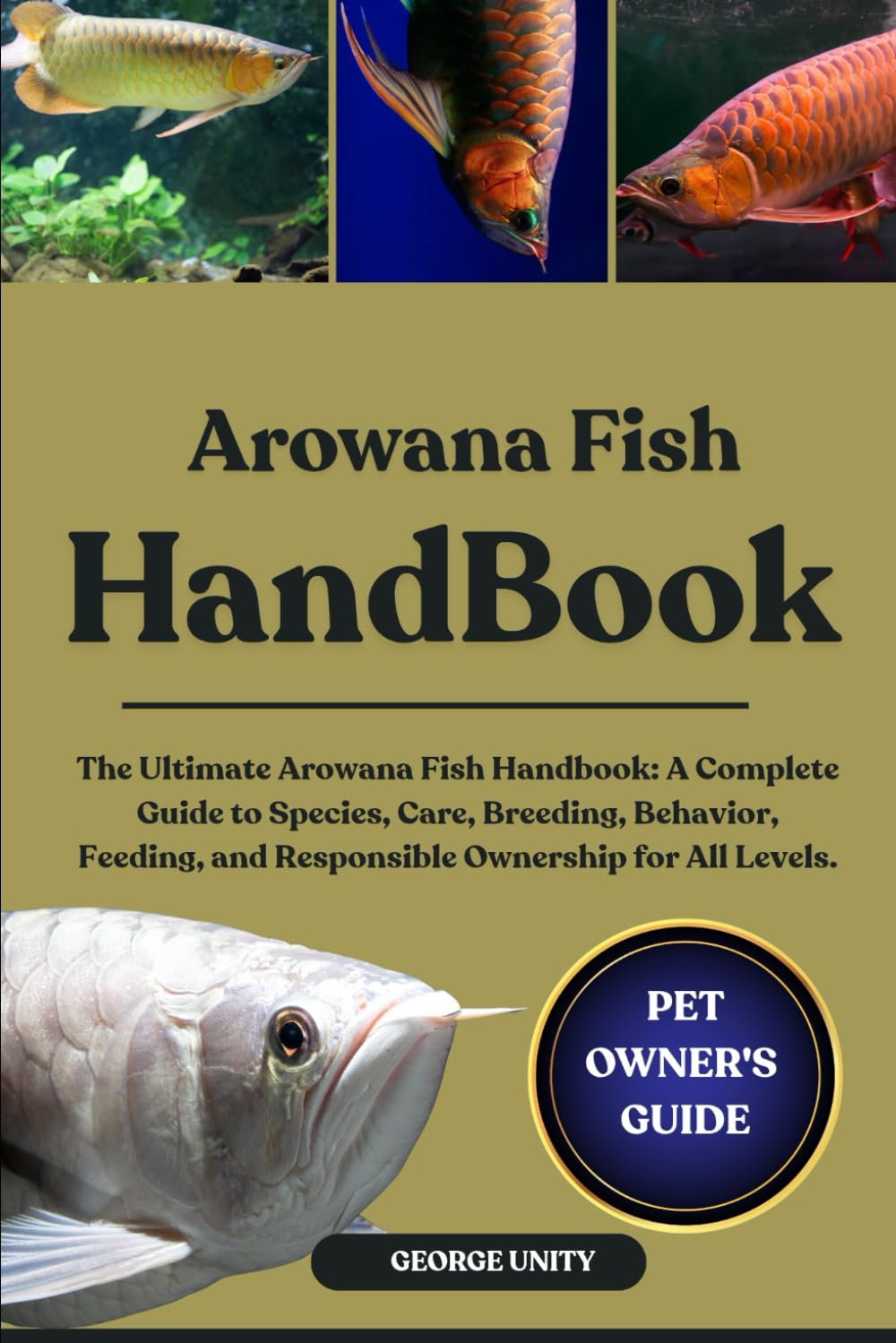 AROWANA FISH HANDBOOK: The Ultimate Arowana Fish Handbook: A Complete Guide to Species, Care, Breeding, Behavior, Feeding, and Responsible Ownership for All Levels.