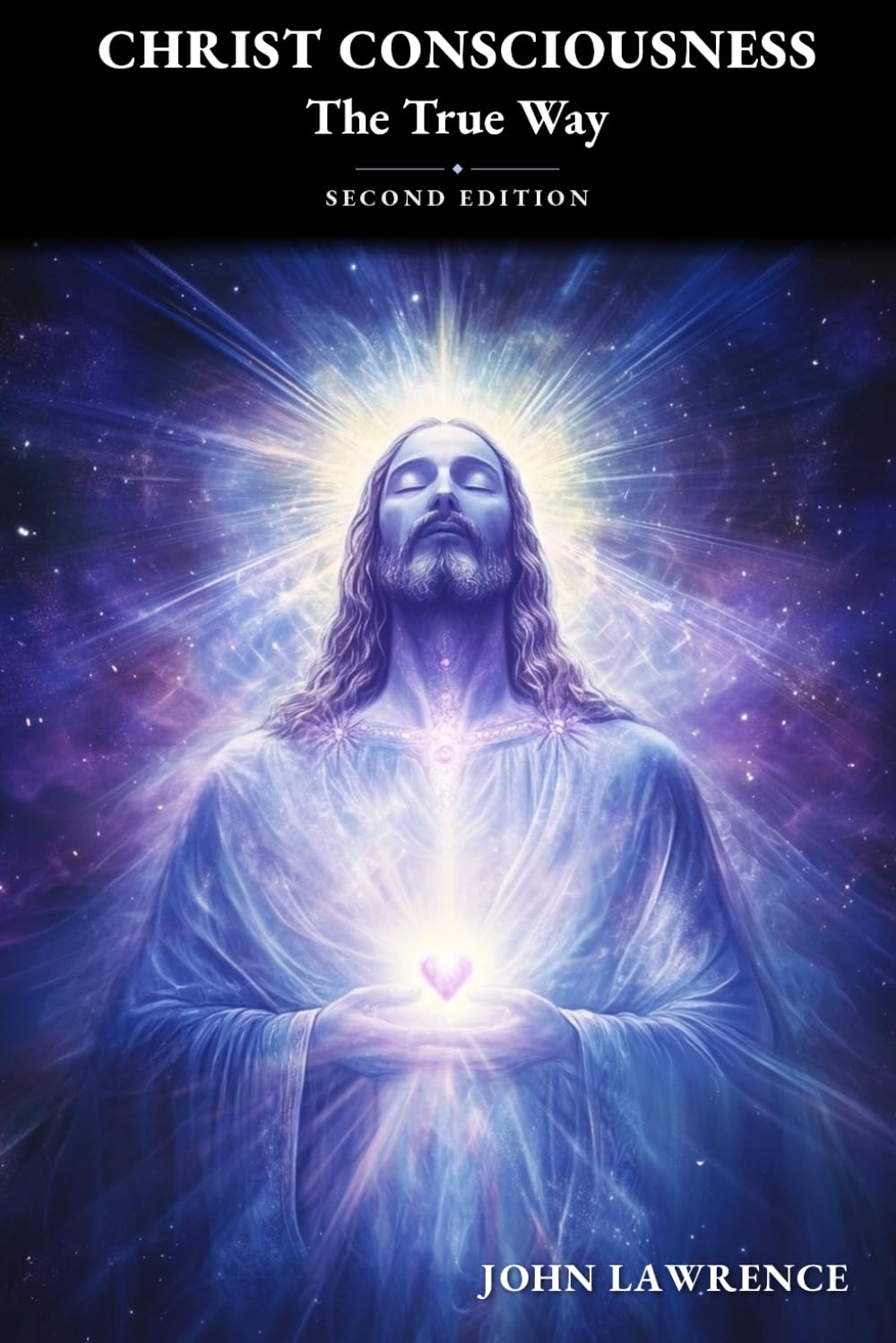 CHRIST CONSCIOUSNESS - The True Way: Breaking Free from Fear and Embracing the Power of Divine Love (The Consciousness Trilogy)