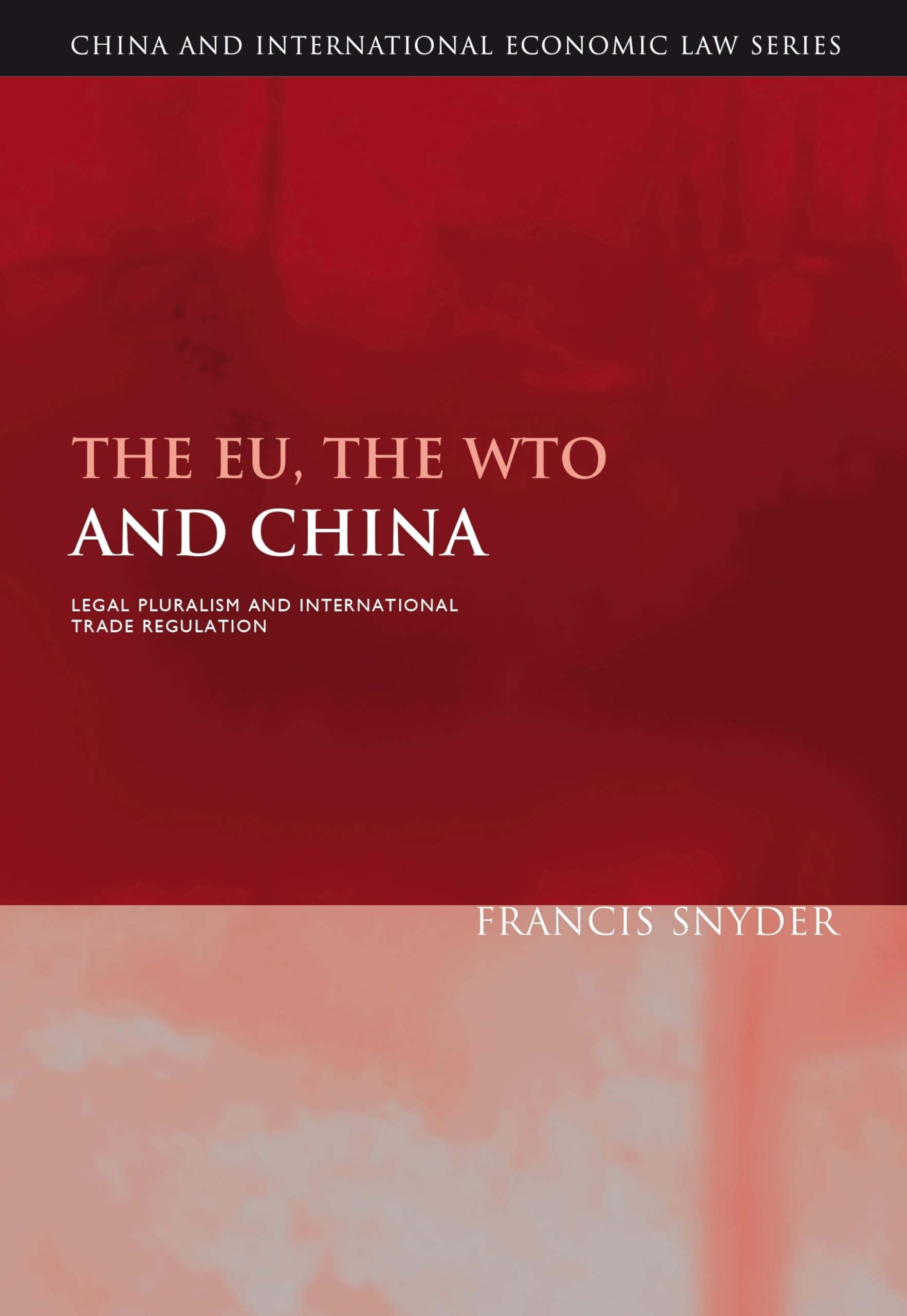 Buy The EU, the WTO and China: Legal Pluralism and International Trade Regulation: 4 (China and International Economic Law Series) — BookShops.in