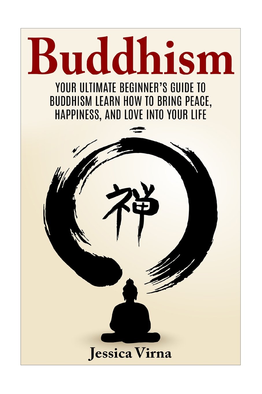 Buddhism: Your Ultimate Beginner's Guide to Bring Peace, Happiness, and Enlightenment Into Your Daily Life (Buddhism, Mindfulness, Anxiety, Stress, Energy, Healing, Zen, Simple living)