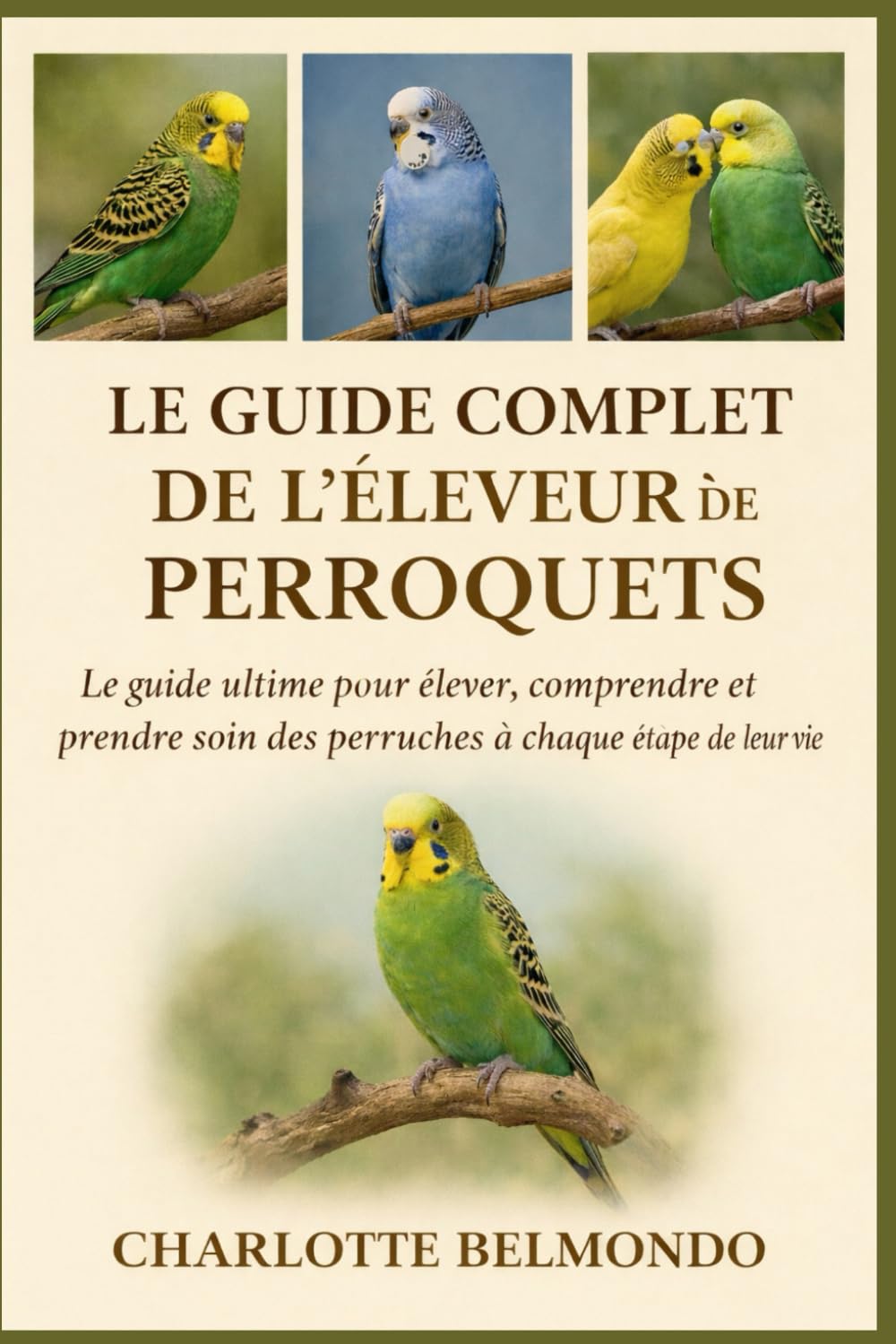 LE GUIDE COMPLET DE L'ÉLEVEUR DE PERROQUETS: Le guide ultime pour élever, comprendre et prendre soin des perruches à chaque étape de leur vie