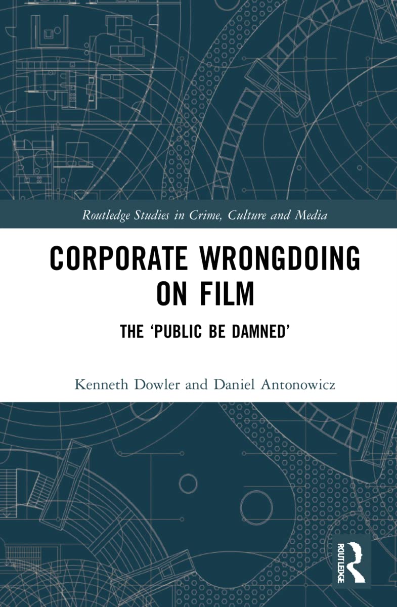Corporate Wrongdoing on Film: The ‘Public Be Damned’ (Routledge Studies in Crime, Culture and Media)