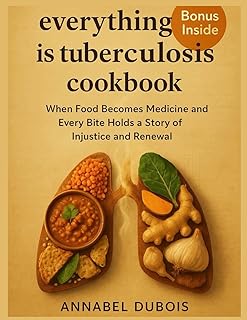 everything is tuberculosis Cookbook: When Food Becomes Medicine and Every Bite Holds a Story of Injustice and Renewal