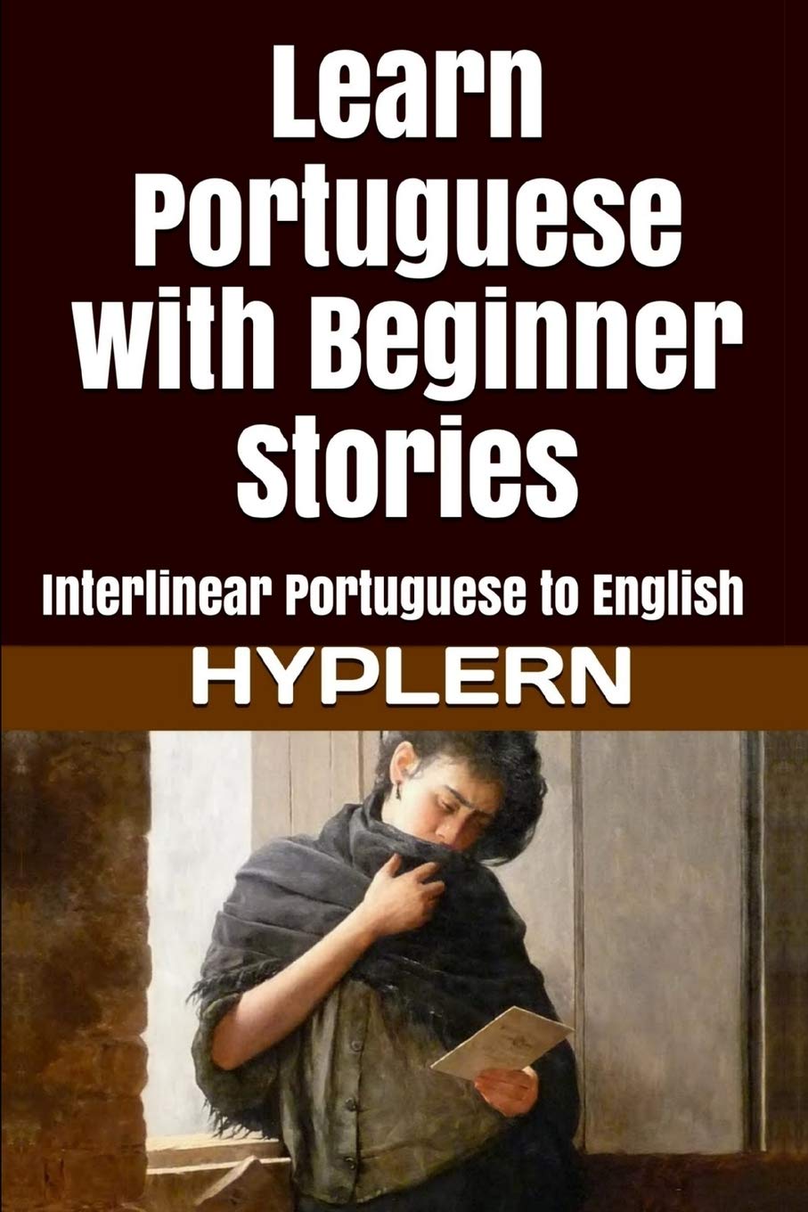Learn Portuguese with Beginner Stories: Interlinear Portuguese to English (Learn Portuguese with Interlinear Stories for Beginners and Advanced Readers)